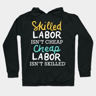 Skilled Labor Isn't Cheap Cheap Labor Isn't Skilled Hoodie